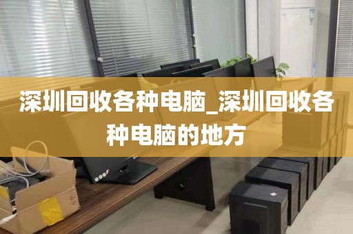 深圳回收各种电脑_深圳回收各种电脑的地方