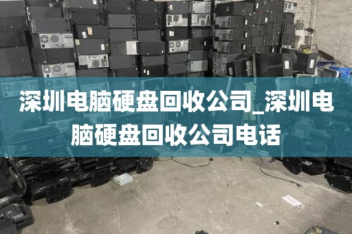 深圳电脑硬盘回收公司_深圳电脑硬盘回收公司电话