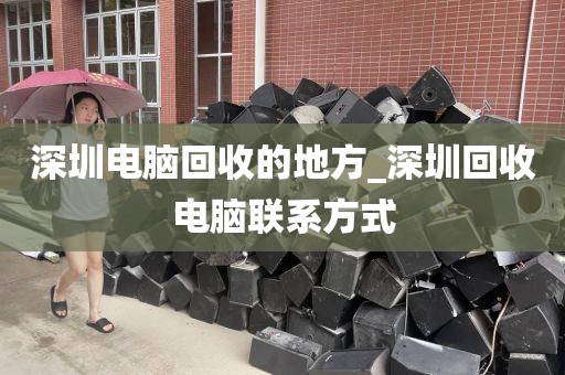 深圳电脑回收的地方_深圳回收电脑联系方式