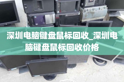 深圳电脑键盘鼠标回收_深圳电脑键盘鼠标回收价格