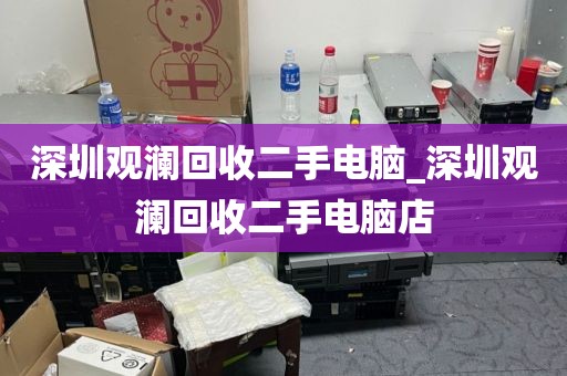 深圳观澜回收二手电脑_深圳观澜回收二手电脑店