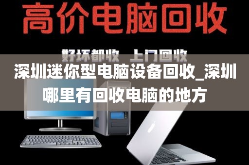 深圳迷你型电脑设备回收_深圳哪里有回收电脑的地方