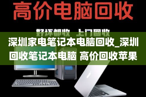 深圳家电笔记本电脑回收_深圳回收笔记本电脑 高价回收苹果