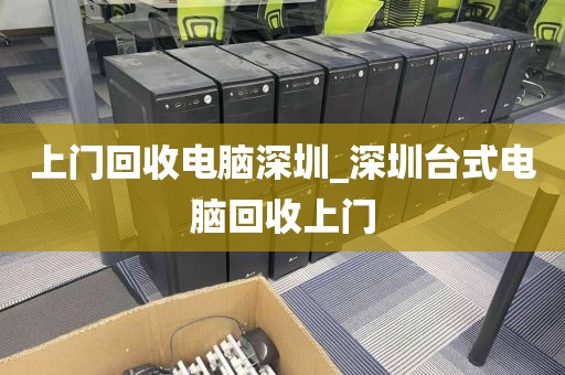 上门回收电脑深圳_深圳台式电脑回收上门