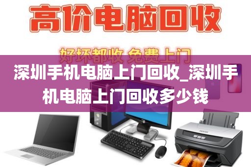 深圳手机电脑上门回收_深圳手机电脑上门回收多少钱