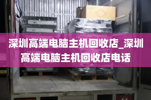 深圳高端电脑主机回收店_深圳高端电脑主机回收店电话