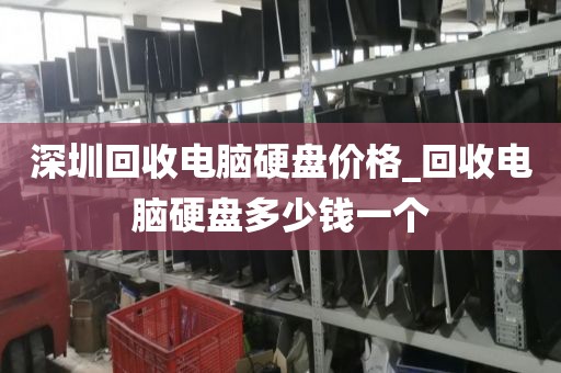 深圳回收电脑硬盘价格_回收电脑硬盘多少钱一个