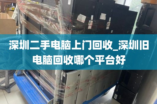 深圳二手电脑上门回收_深圳旧电脑回收哪个平台好