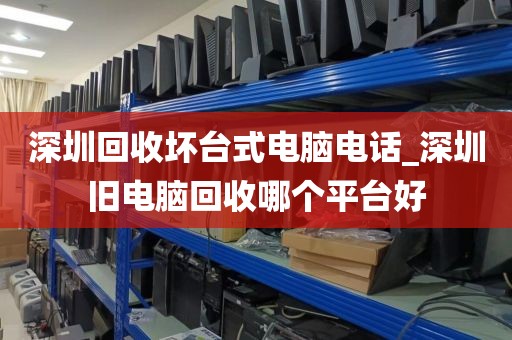 深圳回收坏台式电脑电话_深圳旧电脑回收哪个平台好