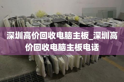 深圳高价回收电脑主板_深圳高价回收电脑主板电话