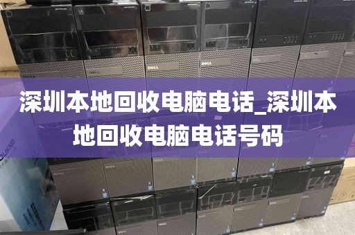 深圳本地回收电脑电话_深圳本地回收电脑电话号码