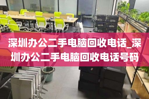 深圳办公二手电脑回收电话_深圳办公二手电脑回收电话号码