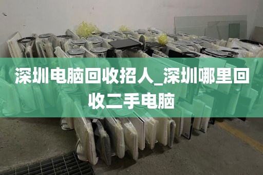 深圳电脑回收招人_深圳哪里回收二手电脑