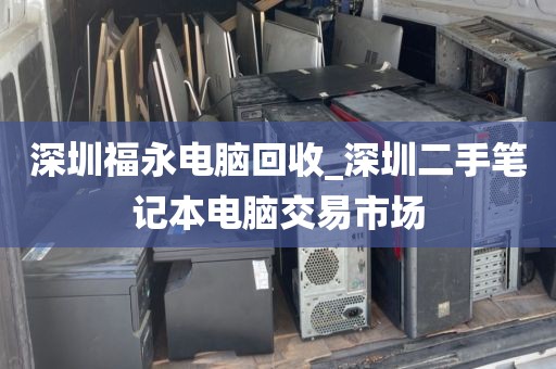 深圳福永电脑回收_深圳二手笔记本电脑交易市场