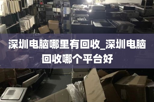 深圳电脑哪里有回收_深圳电脑回收哪个平台好