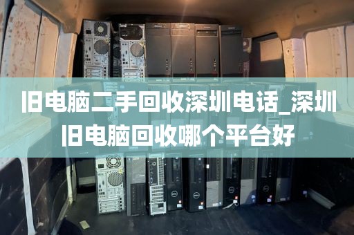 旧电脑二手回收深圳电话_深圳旧电脑回收哪个平台好