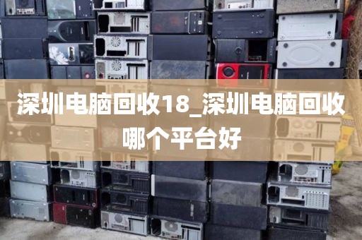 深圳电脑回收18_深圳电脑回收哪个平台好