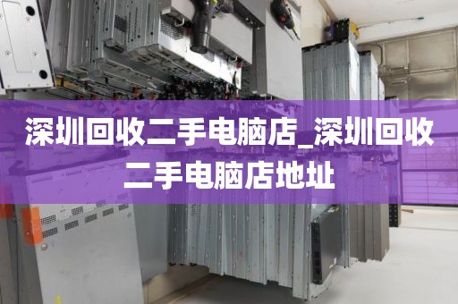 深圳回收二手电脑店_深圳回收二手电脑店地址