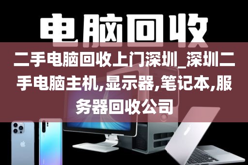 二手电脑回收上门深圳_深圳二手电脑主机,显示器,笔记本,服务器回收公司