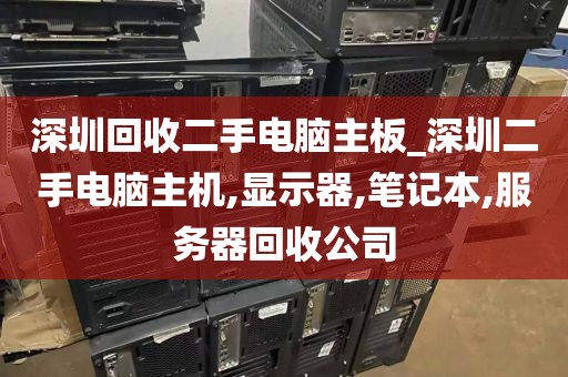 深圳回收二手电脑主板_深圳二手电脑主机,显示器,笔记本,服务器回收公司