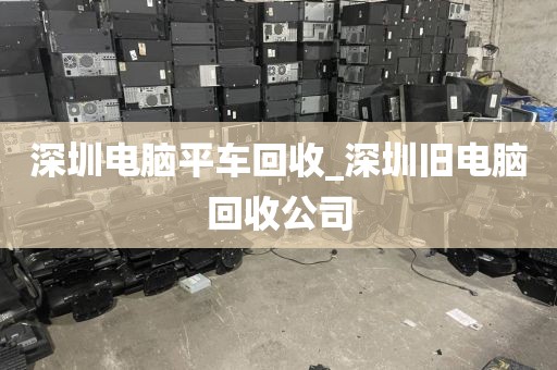 深圳电脑平车回收_深圳旧电脑回收公司