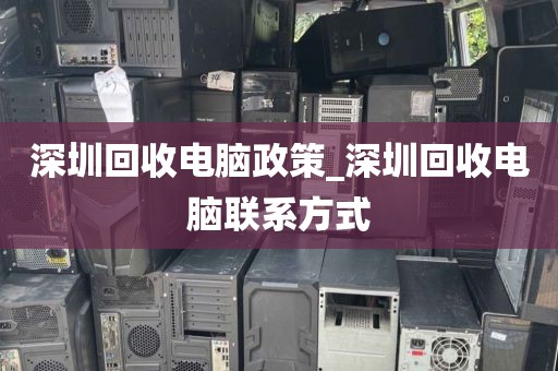 深圳回收电脑政策_深圳回收电脑联系方式