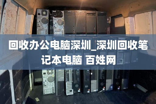 回收办公电脑深圳_深圳回收笔记本电脑 百姓网